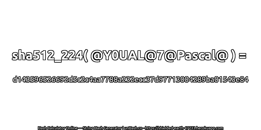 sha512_224( @Y0UAL@7@Pascal@ ) = d143596526692d5c2c4aa7788a232ecc37d97713004289ba01543e84 | unHash.co