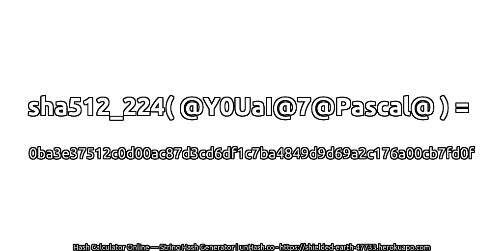sha512_224( @Y0UaI@7@Pascal@ ) = 0ba3e37512c0d00ac87d3cd6df1c7ba4849d9d69a2c176a00cb7fd0f | unHash.co