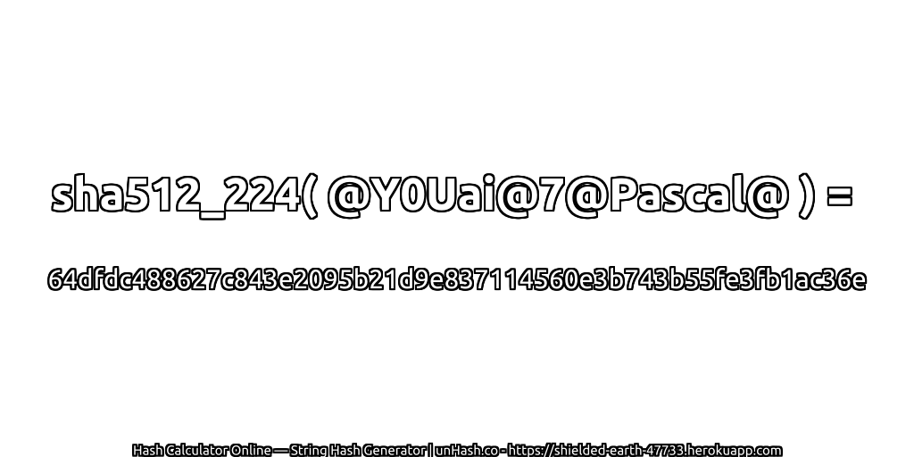 sha512_224( @Y0Uai@7@Pascal@ ) = 64dfdc488627c843e2095b21d9e837114560e3b743b55fe3fb1ac36e | unHash.co