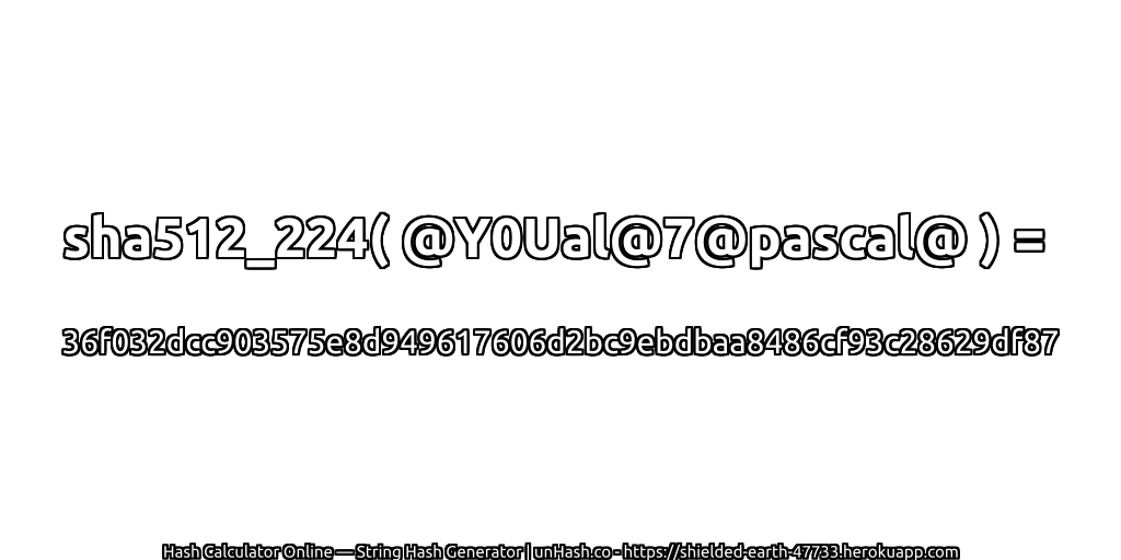 sha512_224( @Y0Ual@7@pascal@ ) = 36f032dcc903575e8d949617606d2bc9ebdbaa8486cf93c28629df87 | unHash.co