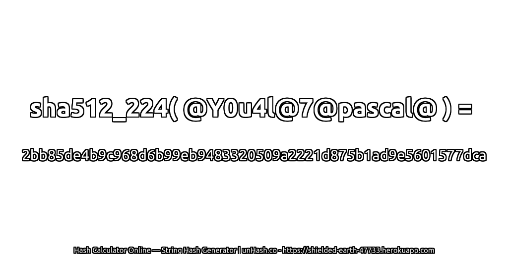 sha512_224( @Y0u4l@7@pascal@ ) = 2bb85de4b9c968d6b99eb9483320509a2221d875b1ad9e5601577dca | unHash.co