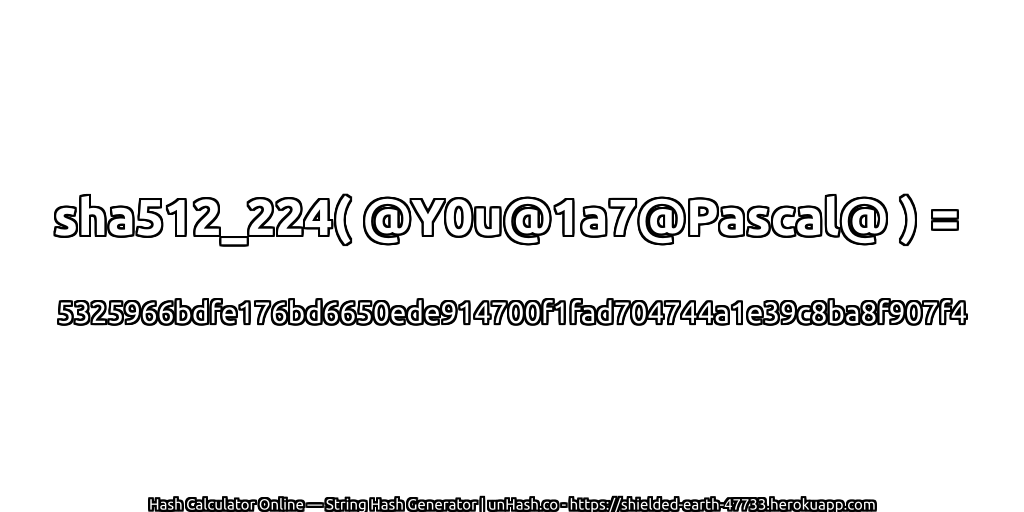 sha512_224( @Y0u@1a7@Pascal@ ) = 5325966bdfe176bd6650ede914700f1fad704744a1e39c8ba8f907f4 | unHash.co