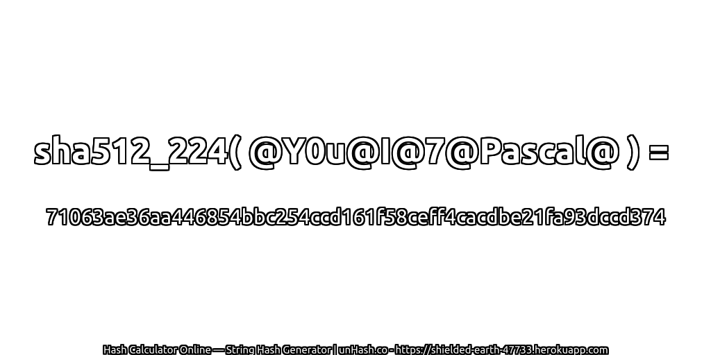 sha512_224( @Y0u@I@7@Pascal@ ) = 71063ae36aa446854bbc254ccd161f58ceff4cacdbe21fa93dccd374 | unHash.co