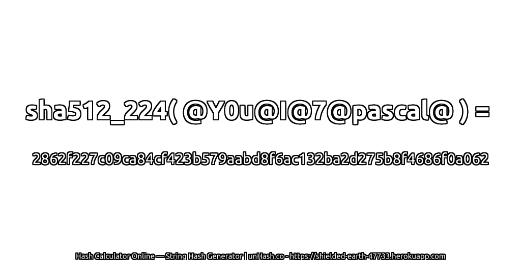 sha512_224( @Y0u@I@7@pascal@ ) = 2862f227c09ca84cf423b579aabd8f6ac132ba2d275b8f4686f0a062 | unHash.co