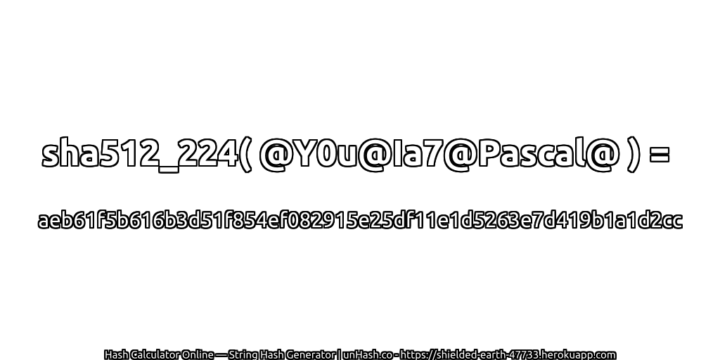 sha512_224( @Y0u@Ia7@Pascal@ ) = aeb61f5b616b3d51f854ef082915e25df11e1d5263e7d419b1a1d2cc | unHash.co