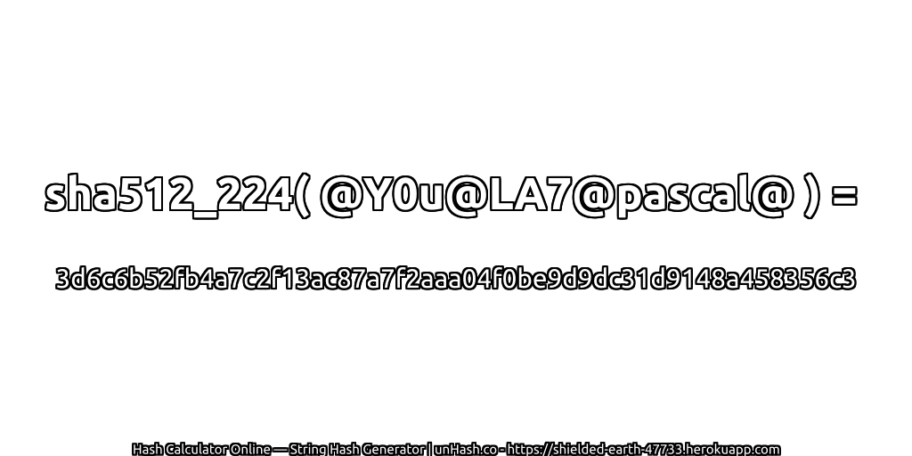 sha512_224( @Y0u@LA7@pascal@ ) = 3d6c6b52fb4a7c2f13ac87a7f2aaa04f0be9d9dc31d9148a458356c3 | unHash.co