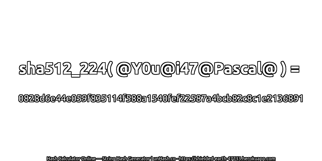 sha512_224( @Y0u@i47@Pascal@ ) = 0828d6e44e059f835114f588a1540fef22587a4bcb82c8c1e2136891 | unHash.co