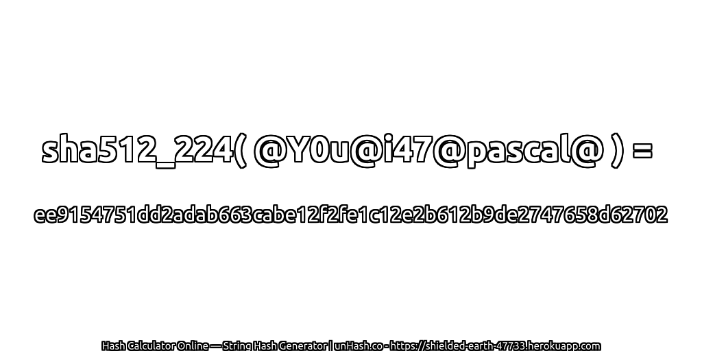 sha512_224( @Y0u@i47@pascal@ ) = ee9154751dd2adab663cabe12f2fe1c12e2b612b9de2747658d62702 | unHash.co