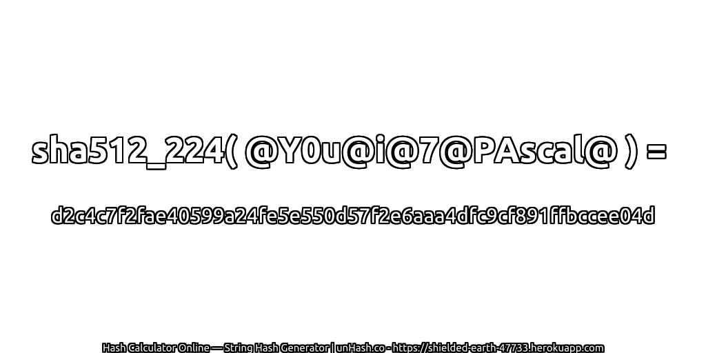 sha512_224( @Y0u@i@7@PAscal@ ) = d2c4c7f2fae40599a24fe5e550d57f2e6aaa4dfc9cf891ffbccee04d | unHash.co