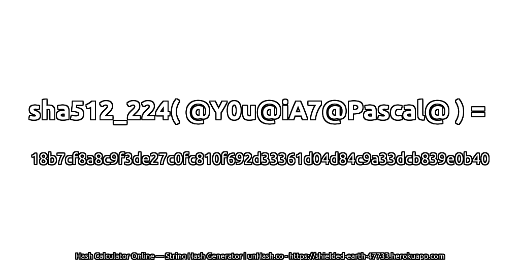 sha512_224( @Y0u@iA7@Pascal@ ) = 18b7cf8a8c9f3de27c0fc810f692d33361d04d84c9a33dcb839e0b40 | unHash.co