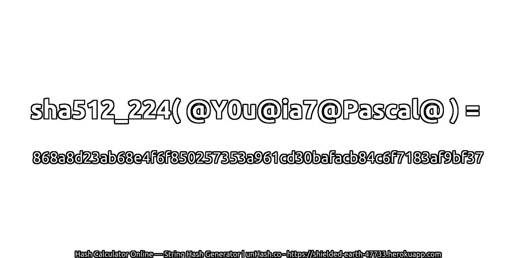 sha512_224( @Y0u@ia7@Pascal@ ) = 868a8d23ab68e4f6f850257353a961cd30bafacb84c6f7183af9bf37 | unHash.co
