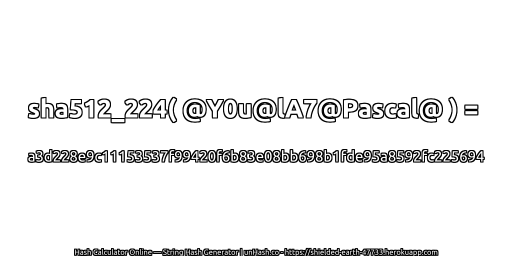 sha512_224( @Y0u@lA7@Pascal@ ) = a3d228e9c11153537f99420f6b83e08bb698b1fde95a8592fc225694 | unHash.co