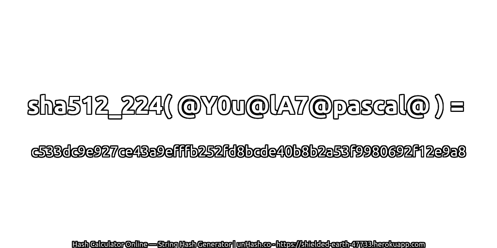 sha512_224( @Y0u@lA7@pascal@ ) = c533dc9e927ce43a9efffb252fd8bcde40b8b2a53f9980692f12e9a8 | unHash.co