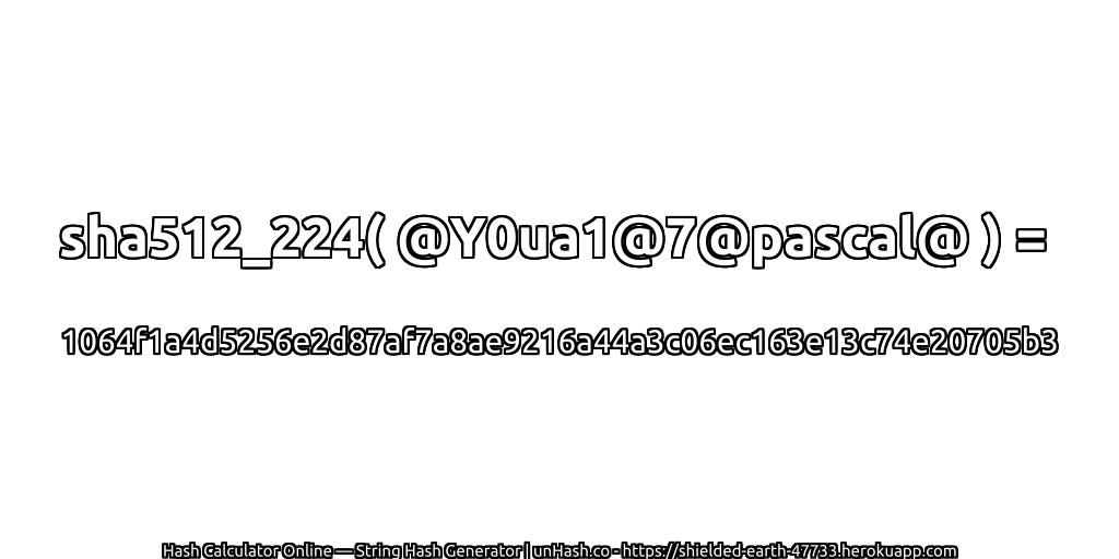 sha512_224( @Y0ua1@7@pascal@ ) = 1064f1a4d5256e2d87af7a8ae9216a44a3c06ec163e13c74e20705b3 | unHash.co