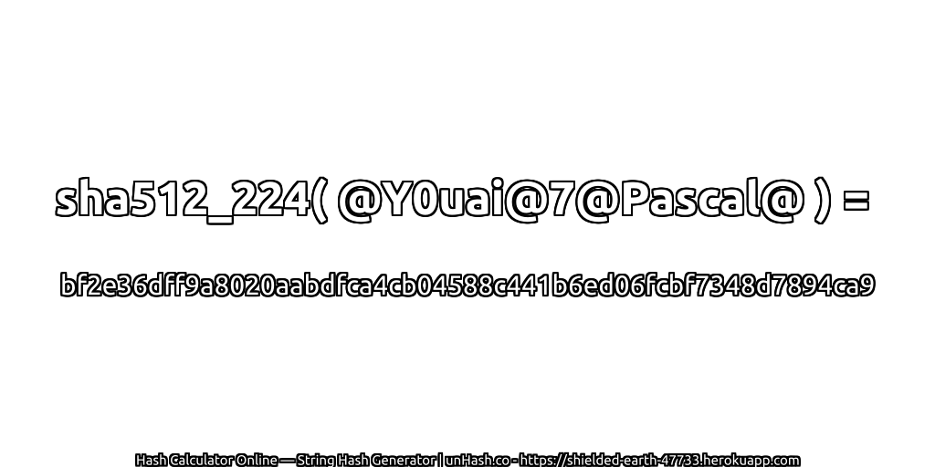 sha512_224( @Y0uai@7@Pascal@ ) = bf2e36dff9a8020aabdfca4cb04588c441b6ed06fcbf7348d7894ca9 | unHash.co