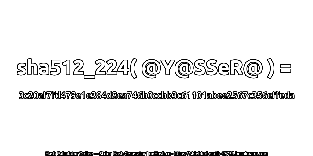 sha512_224( @Y@SSeR@ ) = 3c20af7fd479e1e384d8ea746b0ccbb3c61101abee2567c356effeda | unHash.co