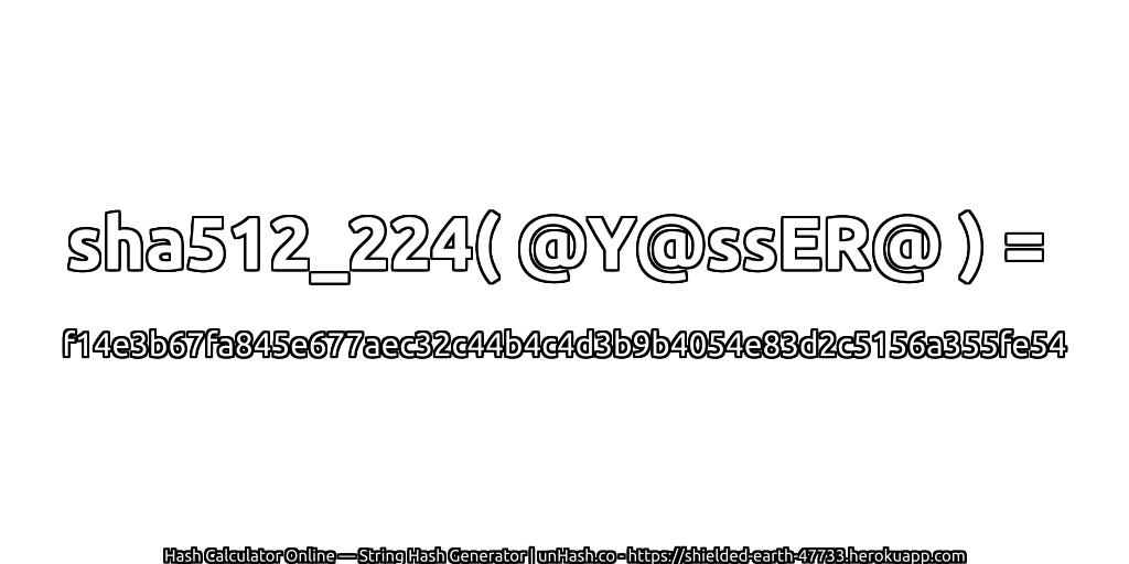 sha512_224( @Y@ssER@ ) = f14e3b67fa845e677aec32c44b4c4d3b9b4054e83d2c5156a355fe54 | unHash.co
