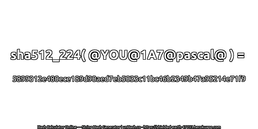 sha512_224( @YOU@1A7@pascal@ ) = 5899312e480ece189d90aed7eb5033c11bc46b2349b47a95214e71f9 | unHash.co