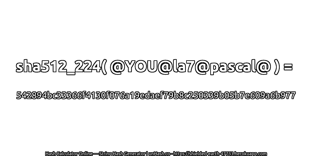 sha512_224( @YOU@la7@pascal@ ) = 542894bc33366f4130f076a19edaef79b8c250339b05b7e609a6b977 | unHash.co