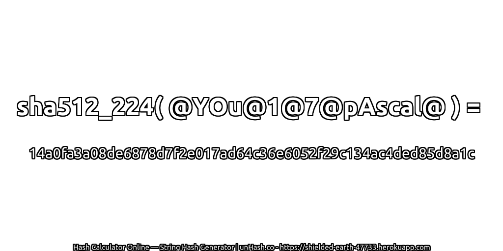 sha512_224( @YOu@1@7@pAscal@ ) = 14a0fa3a08de6878d7f2e017ad64c36e6052f29c134ac4ded85d8a1c | unHash.co