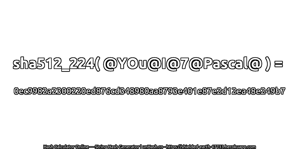 sha512_224( @YOu@I@7@Pascal@ ) = 0ec9982a2300220ed876cd348980aa8793e401e87e2d12ea48e249b7 | unHash.co