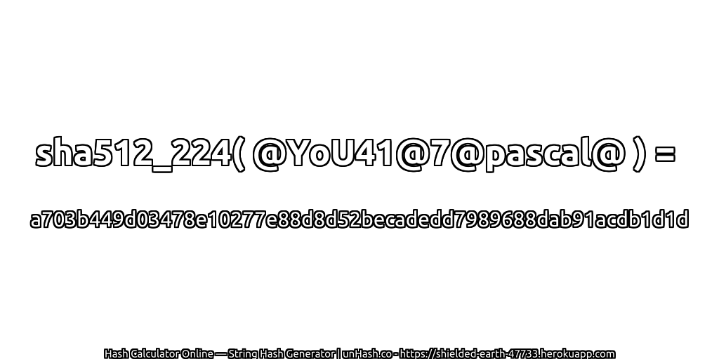 sha512_224( @YoU41@7@pascal@ ) = a703b449d03478e10277e88d8d52becadedd7989688dab91acdb1d1d | unHash.co