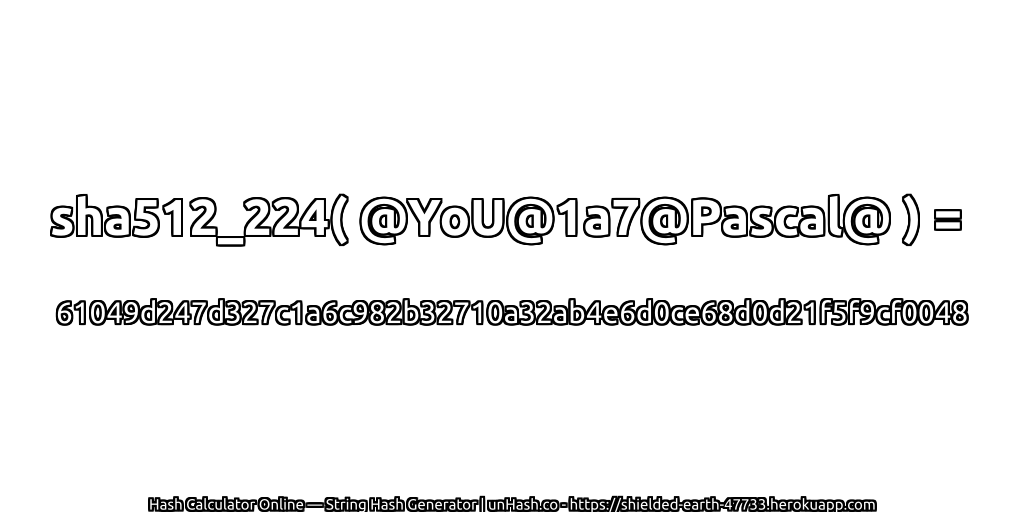 sha512_224( @YoU@1a7@Pascal@ ) = 61049d247d327c1a6c982b32710a32ab4e6d0ce68d0d21f5f9cf0048 | unHash.co