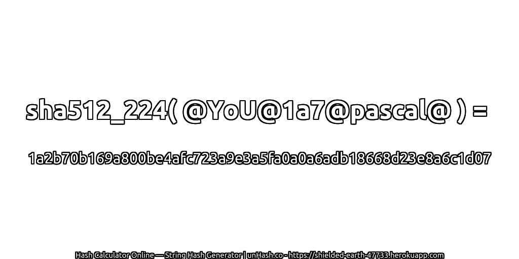 sha512_224( @YoU@1a7@pascal@ ) = 1a2b70b169a800be4afc723a9e3a5fa0a0a6adb18668d23e8a6c1d07 | unHash.co