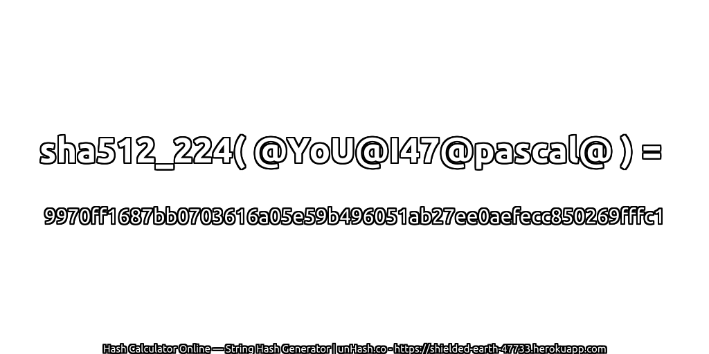 sha512_224( @YoU@I47@pascal@ ) = 9970ff1687bb0703616a05e59b496051ab27ee0aefecc850269fffc1 | unHash.co