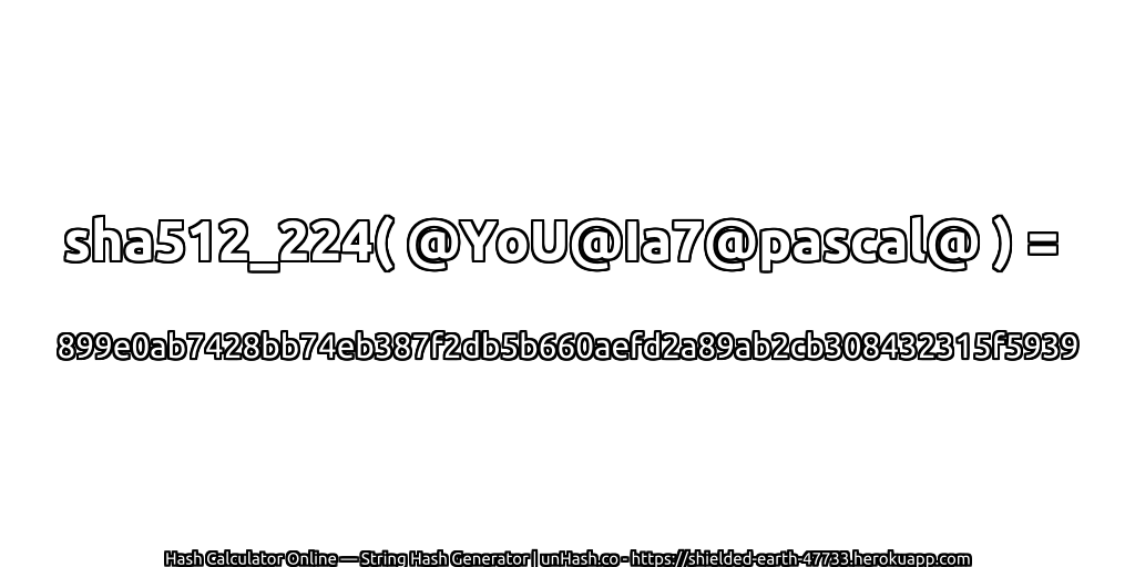 sha512_224( @YoU@Ia7@pascal@ ) = 899e0ab7428bb74eb387f2db5b660aefd2a89ab2cb308432315f5939 | unHash.co