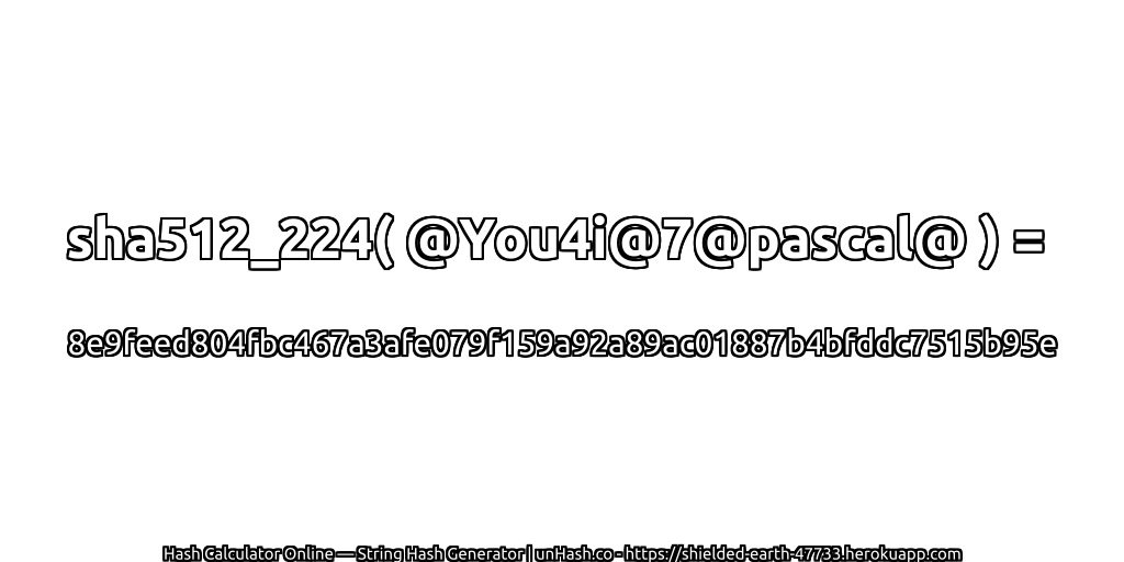 sha512_224( @You4i@7@pascal@ ) = 8e9feed804fbc467a3afe079f159a92a89ac01887b4bfddc7515b95e | unHash.co