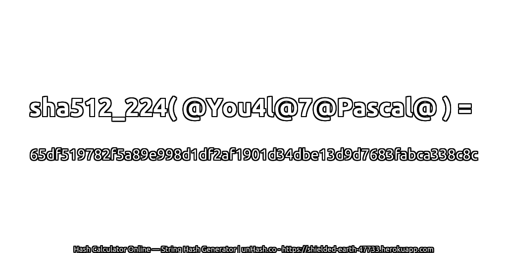 sha512_224( @You4l@7@Pascal@ ) = 65df519782f5a89e998d1df2af1901d34dbe13d9d7683fabca338c8c | unHash.co