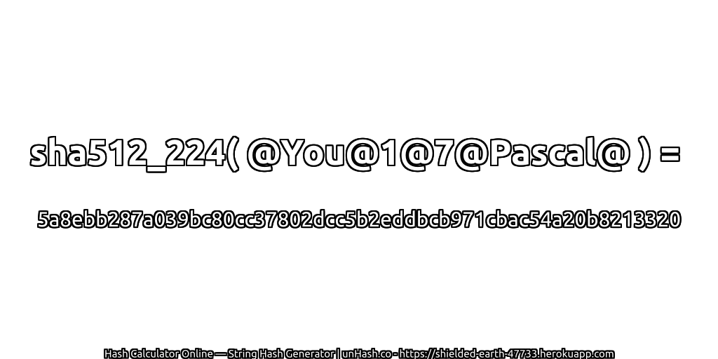 sha512_224( @You@1@7@Pascal@ ) = 5a8ebb287a039bc80cc37802dcc5b2eddbcb971cbac54a20b8213320 | unHash.co