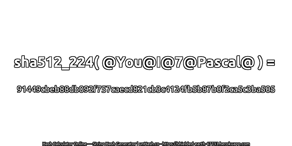 sha512_224( @You@I@7@Pascal@ ) = 91449cbeb88db092f757caecd821cb3c4124fb5b87b0f2ca5c3ba505 | unHash.co