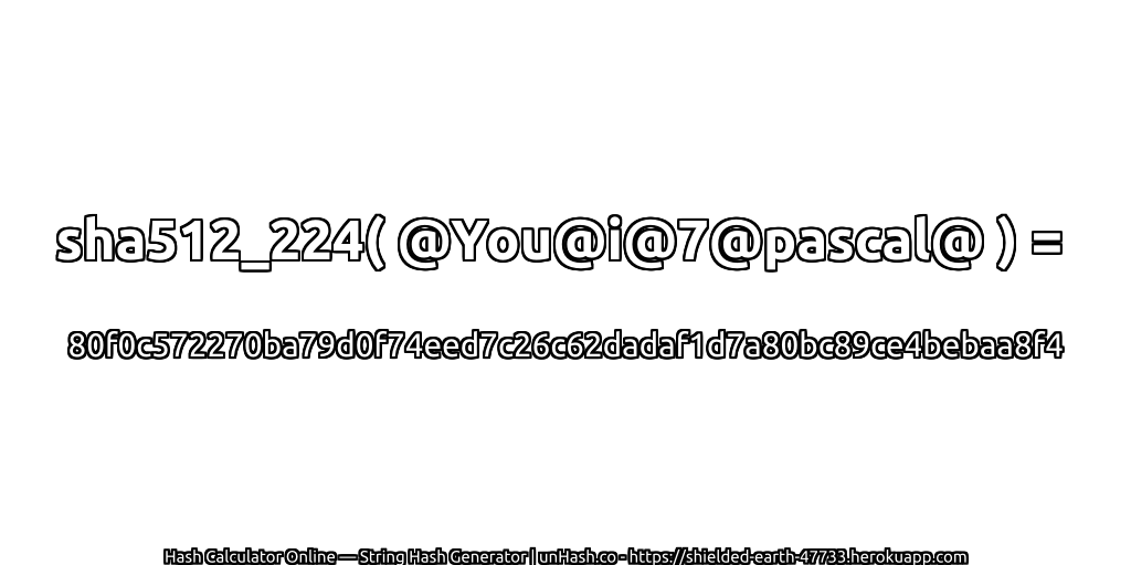 sha512_224( @You@i@7@pascal@ ) = 80f0c572270ba79d0f74eed7c26c62dadaf1d7a80bc89ce4bebaa8f4 | unHash.co