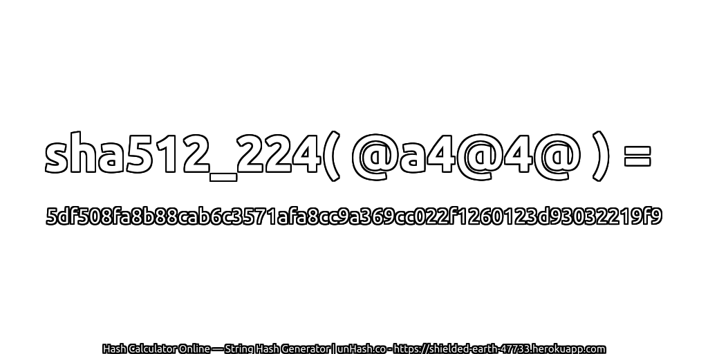 sha512_224( @a4@4@ ) = 5df508fa8b88cab6c3571afa8cc9a369cc022f1260123d93032219f9 | unHash.co