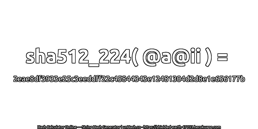 sha512_224( @a@ii ) = 2eae8df3933e25c3eeddff22c45844343e12481304d2d8e1e656177b | unHash.co
