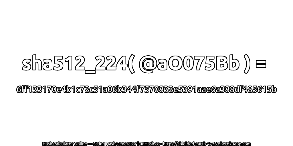 sha512_224( @aO075Bb ) = 6ff133170e4b1c72c51a06b344f7570832e5391aae6a388df485615b | unHash.co