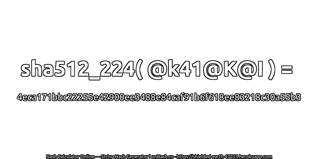sha512_224( @k41@K@I ) = 4eca171bbc22255e42900ee3488e84caf91b6f618ee83218c30a55b3 | unHash.co
