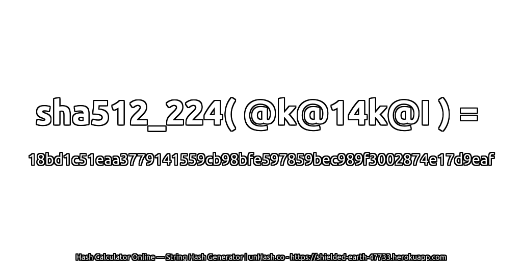 sha512_224( @k@14k@I ) = 18bd1c51eaa3779141559cb98bfe597859bec989f3002874e17d9eaf | unHash.co