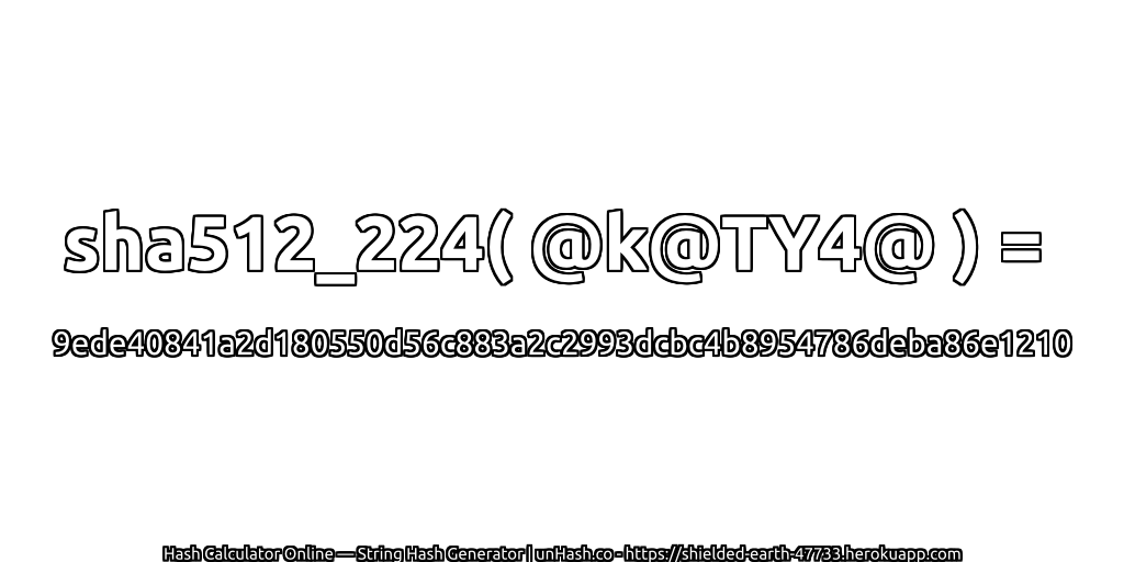 sha512_224( @k@TY4@ ) = 9ede40841a2d180550d56c883a2c2993dcbc4b8954786deba86e1210 | unHash.co