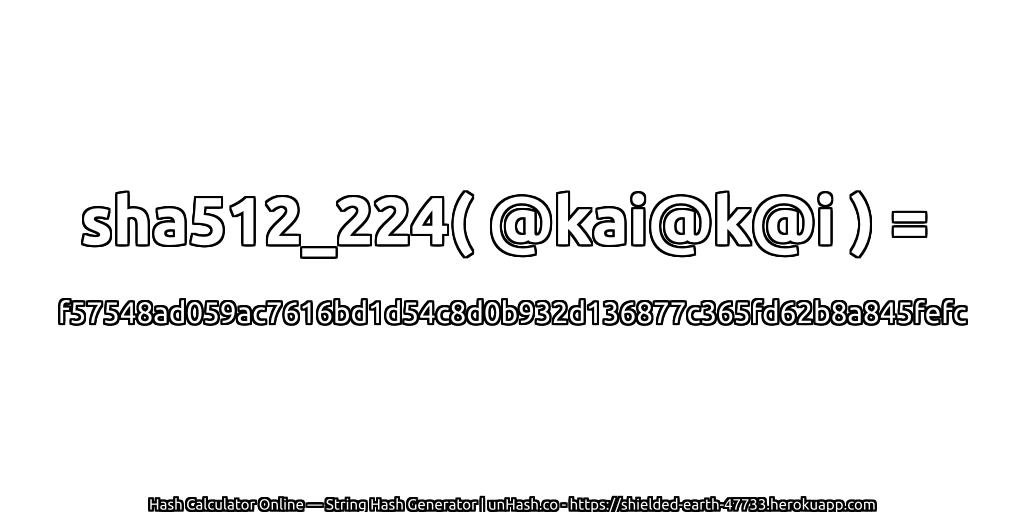 sha512_224( @kai@k@i ) = f57548ad059ac7616bd1d54c8d0b932d136877c365fd62b8a845fefc | unHash.co
