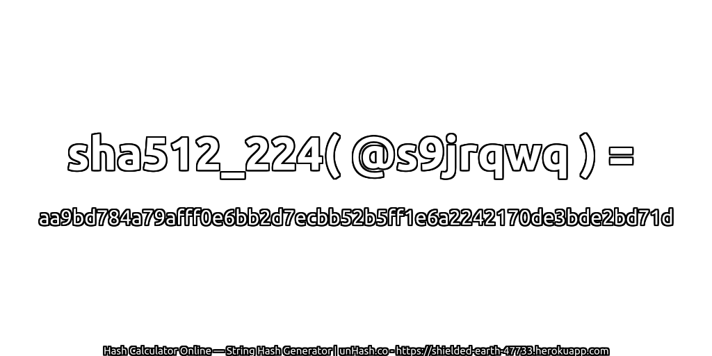 sha512_224( @s9jrqwq ) = aa9bd784a79afff0e6bb2d7ecbb52b5ff1e6a2242170de3bde2bd71d | unHash.co