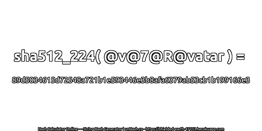 sha512_224( @v@7@R@vatar ) = 89d5034615d72548a721b1e593446e3b8afa6379ab53cb1b199166e3 | unHash.co