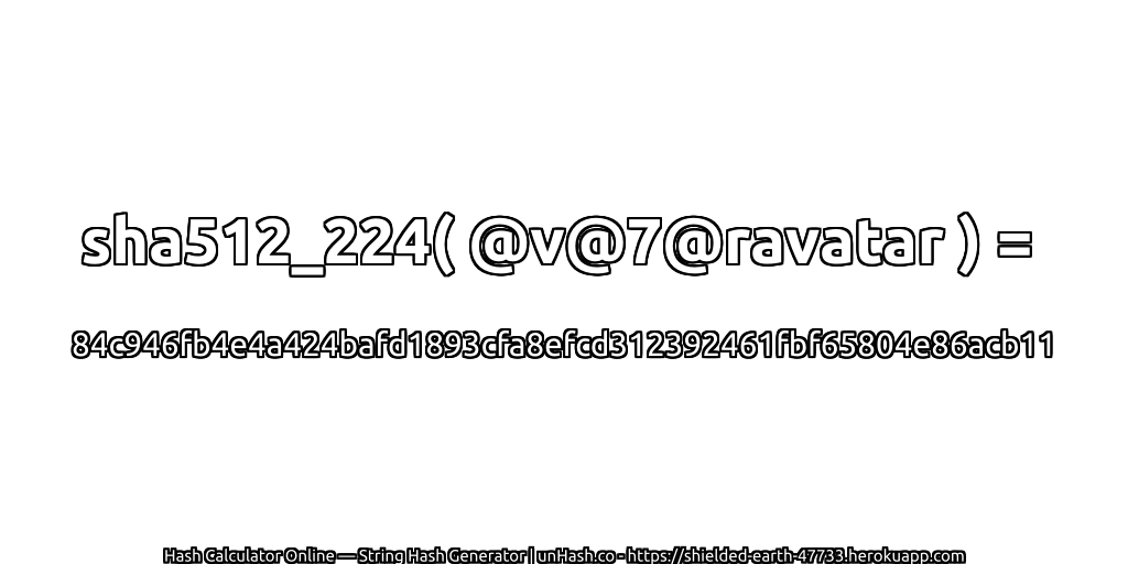 sha512_224( @v@7@ravatar ) = 84c946fb4e4a424bafd1893cfa8efcd312392461fbf65804e86acb11 | unHash.co