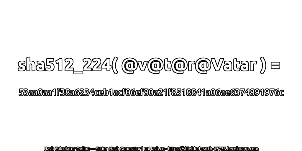 sha512_224( @v@t@r@Vatar ) = 53aa0aa1f38a6234ceb1acf06ef80a21f8518841a06ae6374891976c | unHash.co