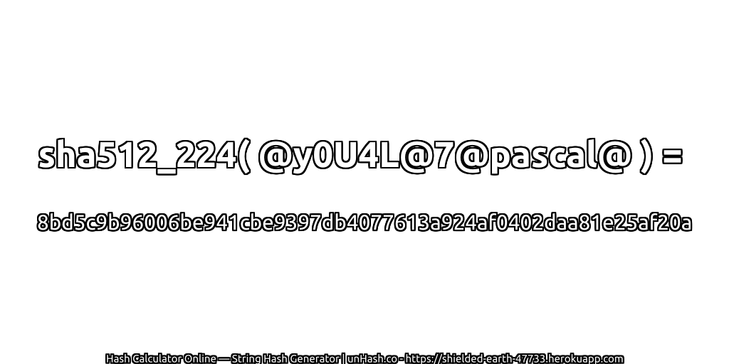 sha512_224( @y0U4L@7@pascal@ ) = 8bd5c9b96006be941cbe9397db4077613a924af0402daa81e25af20a | unHash.co