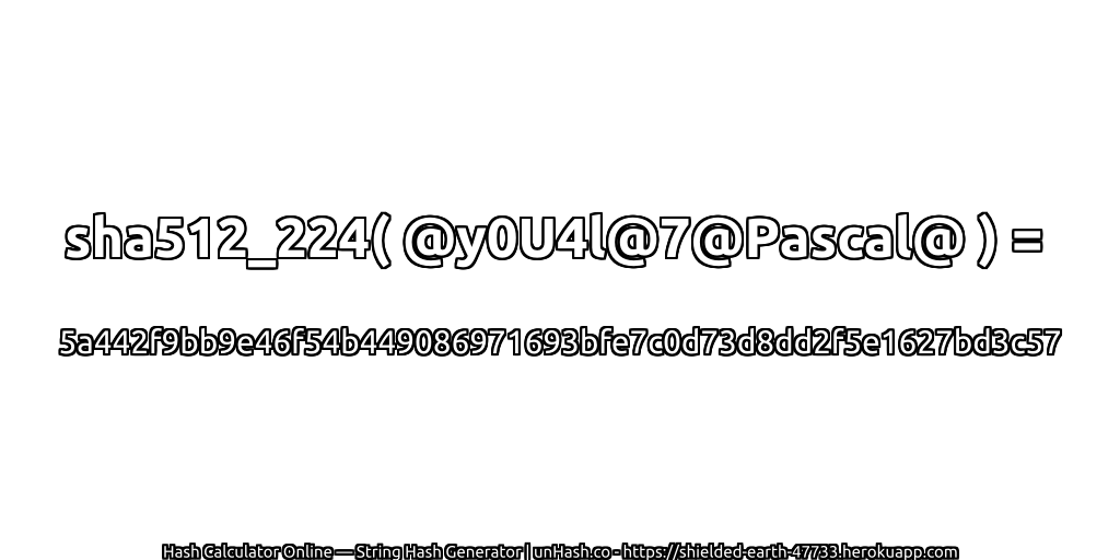sha512_224( @y0U4l@7@Pascal@ ) = 5a442f9bb9e46f54b449086971693bfe7c0d73d8dd2f5e1627bd3c57 | unHash.co