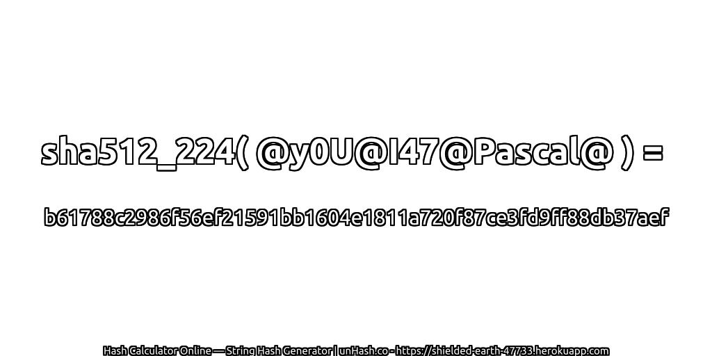 sha512_224( @y0U@I47@Pascal@ ) = b61788c2986f56ef21591bb1604e1811a720f87ce3fd9ff88db37aef | unHash.co
