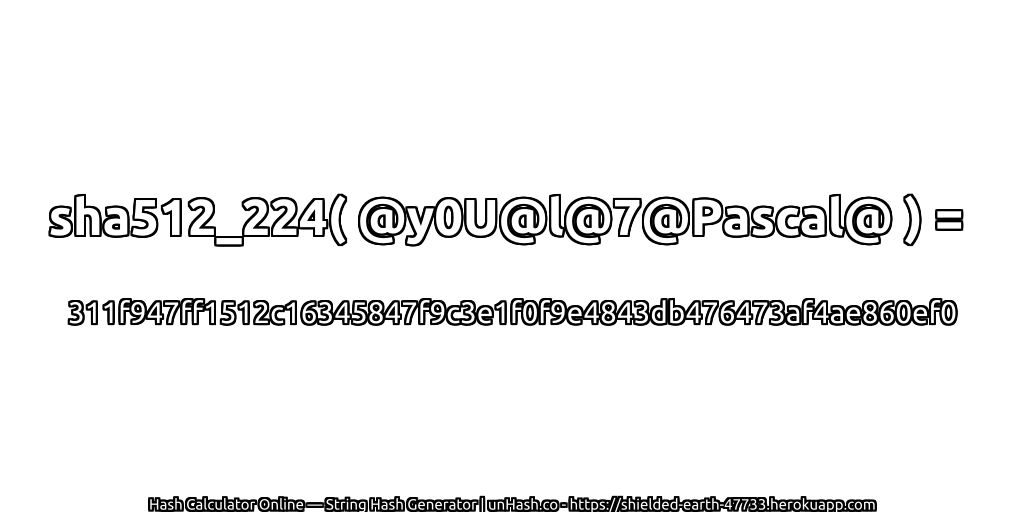 sha512_224( @y0U@l@7@Pascal@ ) = 311f947ff1512c16345847f9c3e1f0f9e4843db476473af4ae860ef0 | unHash.co